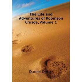 

Книга The Life and Adventures of Robinson Crusoe, Volume 1