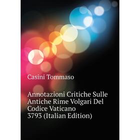 

Книга Annotazioni Critiche Sulle Antiche Rime Volgari Del Codice Vaticano 3793 (Italian Edition)