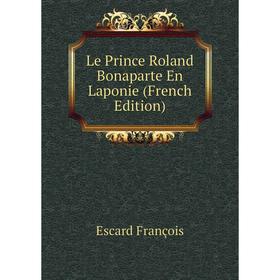 

Книга Le Prince Roland Bonaparte En Laponie