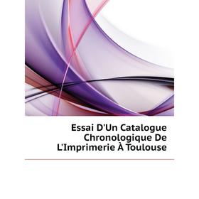 

Книга Essai D'Un Catalogue Chronologique De L'Imprimerie À Toulouse