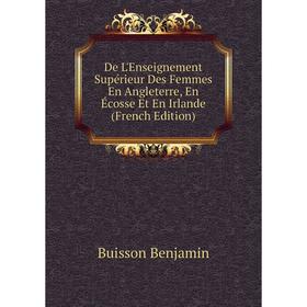 

Книга De L'Enseignement Supérieur Des Femmes En Angleterre, En Écosse Et En Irlande (French Edition)