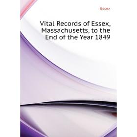 

Книга Vital Records of Essex, Massachusetts, to the End of the Year 1849