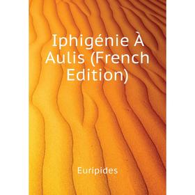 

Книга Iphigénie À Aulis (French Edition)