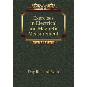 

Книга Exercises in Electrical and Magnetic Measurement