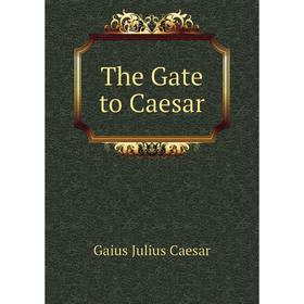 

Книга The Gate to Caesar. Caesar Gaius Julius