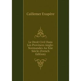 

Книга Le Droit Civil Dans Les Provinces Anglo-Normandes Au Xiie Siècle