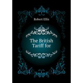 

Книга The British Tariff for. Robert Ellis