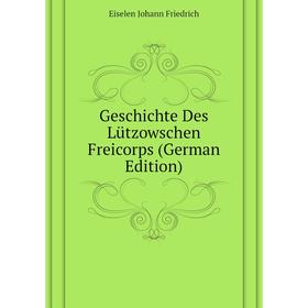 

Книга Geschichte Des Lützowschen Freicorps (German Edition)