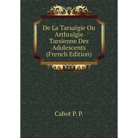 

Книга De La Tarsalgie Ou Arthralgie Tarsienne Des Adolescents (French Edition)