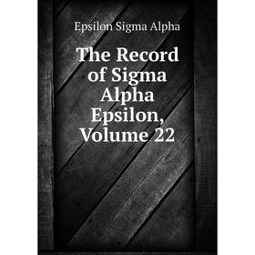 

Книга The Record of Sigma Alpha Epsilon, Volume 22