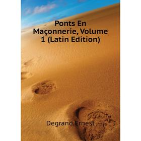 

Книга Ponts En Maçonnerie, Volume 1 (Latin Edition). Degrand Ernest