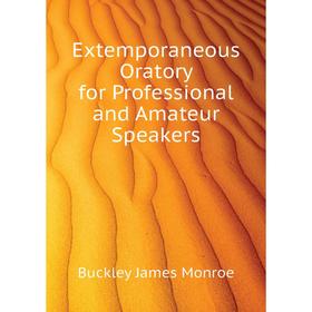 

Книга Extemporaneous Oratory for Professional and Amateur Speakers