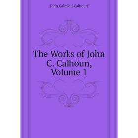 

Книга The Works of John C. Calhoun, Volume 1