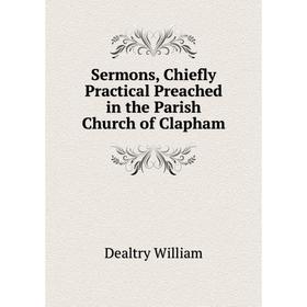 

Книга Sermons, Chiefly Practical Preached in the Parish Church of Clapham. Dealtry William