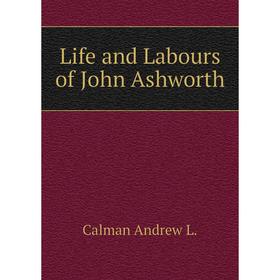 

Книга Life and Labours of John Ashworth