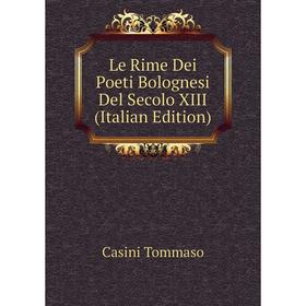 

Книга Le Rime Dei Poeti Bolognesi Del Secolo XIII