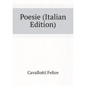 

Книга Poesie (Italian Edition). Cavallotti Felice