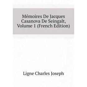 

Книга Mémoires De Jacques Casanova de Seingalt, Volume 1