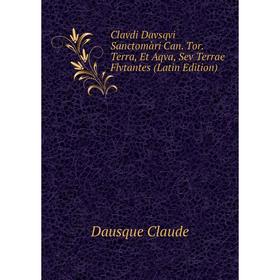 

Книга Clavdi Davsqvi Sanctomàri Can. Tor. Terra, Et Aqva, Sev Terrae Flvtantes (Latin Edition)