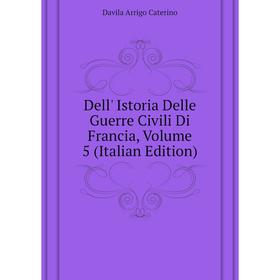

Книга Dell' Istoria Delle Guerre Civili Di Francia, Volume 5 (Italian Edition)