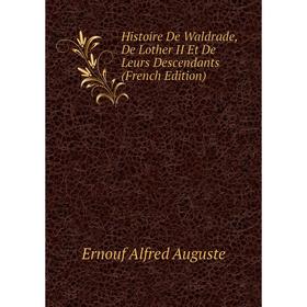 

Книга Histoire De Waldrade, De Lother II Et De Leurs Descendants (French Edition)