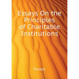 

Книга Essays On the Principles of Charitable Institutions