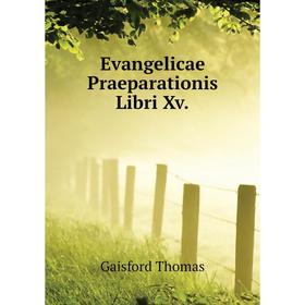 

Книга Evangelicae Praeparationis Libri Xv