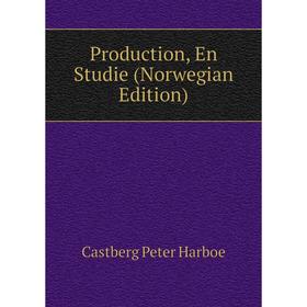 

Книга Production, En Studie (Norwegian Edition). Castberg Peter Harboe
