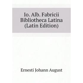 

Книга Io. Alb. Fabricii Bibliotheca Latina (Latin Edition)