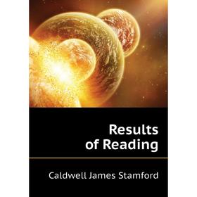 

Книга Results of Reading. Caldwell James Stamford