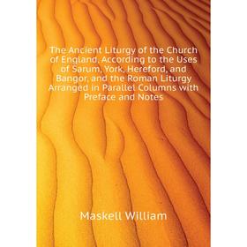 

Книга The Ancient Liturgy of the Church of England, According to the Uses of Sarum, York, Hereford, and Bangor