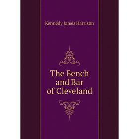 

Книга The Bench and Bar of Cleveland. Kennedy James Harrison