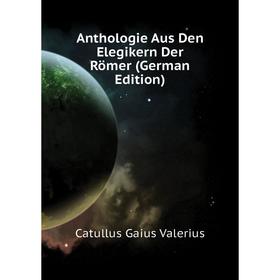 

Книга Anthologie Aus Den Elegikern Der Römer (German Edition)