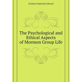 

Книга The Psychological and Ethical Aspects of Mormon Group Life