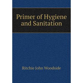 

Книга Primer of Hygiene and Sanitation. Ritchie John Woodside