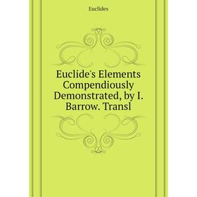 

Книга Euclide's Elements Compendiously Demonstrated, by I. Barrow. Transl