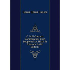 

Книга C. Iulii Caesaris Commentarii Cum Supplentis A. Hirtii Et Aliorum (Latin Edition)