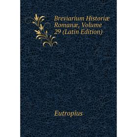 

Книга Breviarium Historiæ Romanæ,. Volume 29 (Latin Edition)