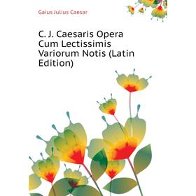 

Книга C. J. Caesaris Opera Cum Lectissimis Variorum Notis (Latin Edition)