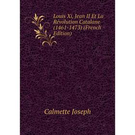 

Книга Louis Xi, Jean II Et La Révolution Catalane (1461-1473)