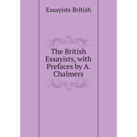 

Книга The British Essayists, with Prefaces by A. Chalmers