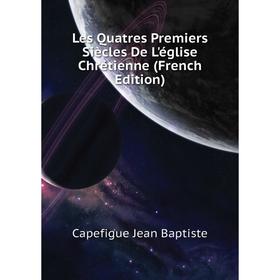 

Книга Les Quatres Premiers Siècles De L'église Chrétienne