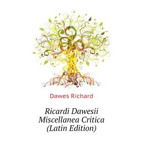 

Книга Ricardi Dawesii Miscellanea Critica (Latin Edition). Dawes Richard