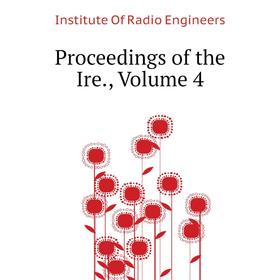 

Книга Proceedings of the Ire., Volume 4. Institute Of Radio Engineers