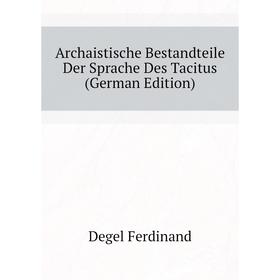 

Книга Archaistische Bestandteile Der Sprache Des Tacitus (German Edition)