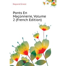 

Книга Ponts En Maçonnerie, Volume 2 (French Edition). Degrand Ernest
