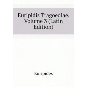 

Книга Euripidis Tragoediae, Volume 3 (Latin Edition)