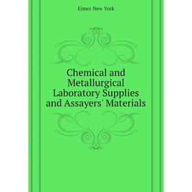 

Книга Chemical and Metallurgical Laboratory Supplies and Assayers' Materials