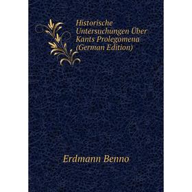 

Книга Historische Untersuchungen Über Kants Prolegomena (German Edition)