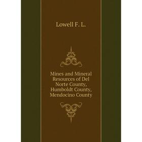 

Книга Mines and Mineral Resources of Del Norte County, Humboldt County, Mendocino County